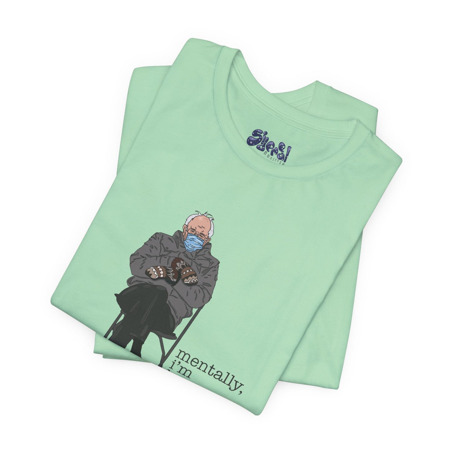Bernie Sanders Mentally I'm Here Tee, Unisex Political Humor Shirt, Casual Wear For Liberal Leftist, Comfortable Everyday Tee