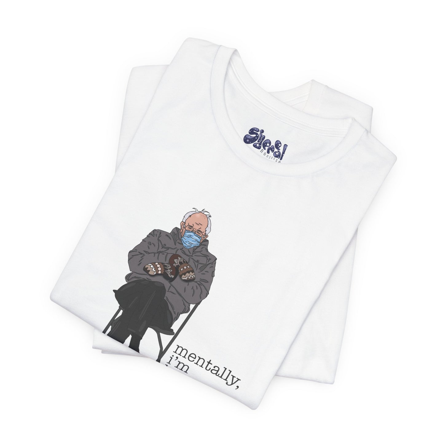 Bernie Sanders Mentally I'm Here Tee, Unisex Political Humor Shirt, Casual Wear For Liberal Leftist, Comfortable Everyday Tee
