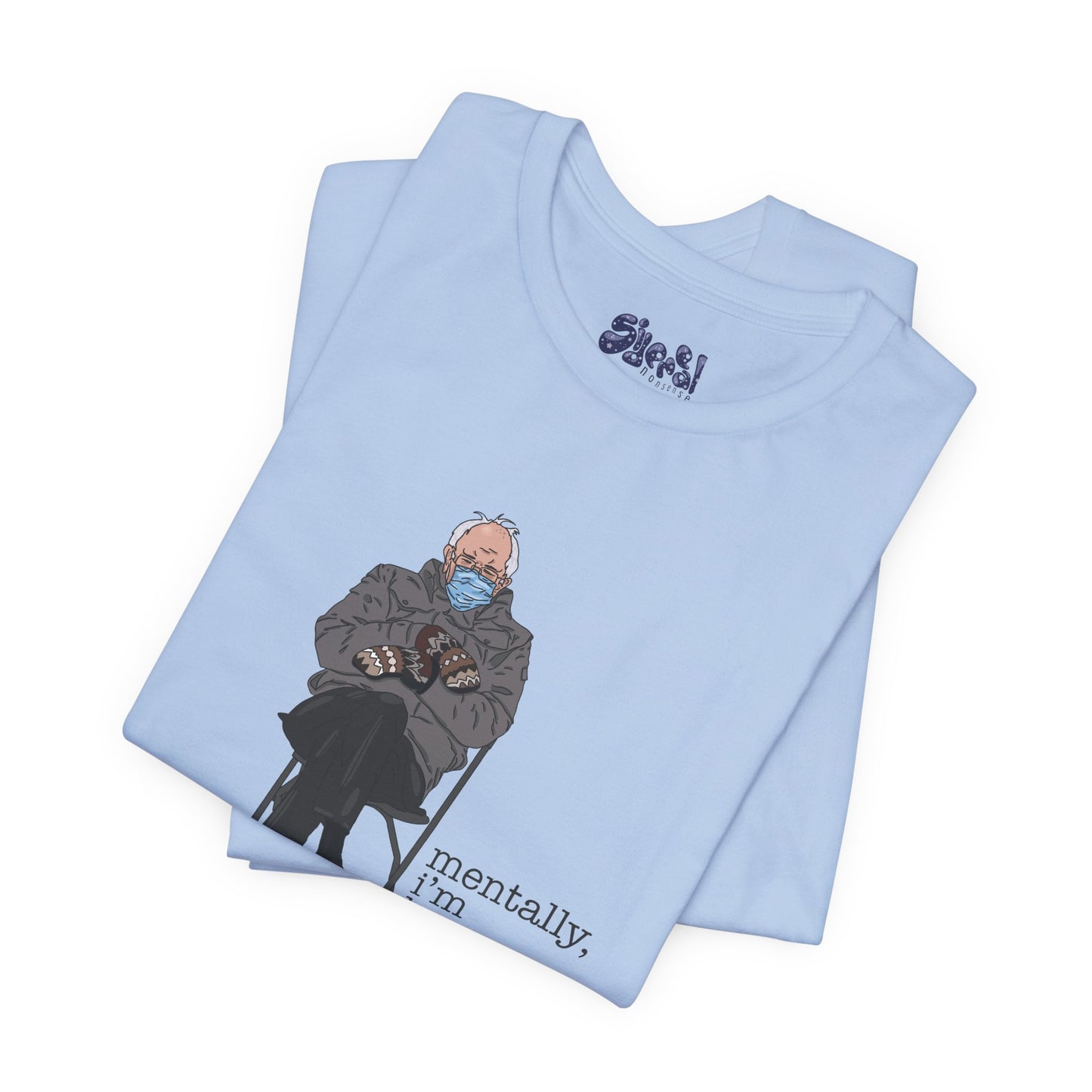 Bernie Sanders Mentally I'm Here Tee, Unisex Political Humor Shirt, Casual Wear For Liberal Leftist, Comfortable Everyday Tee