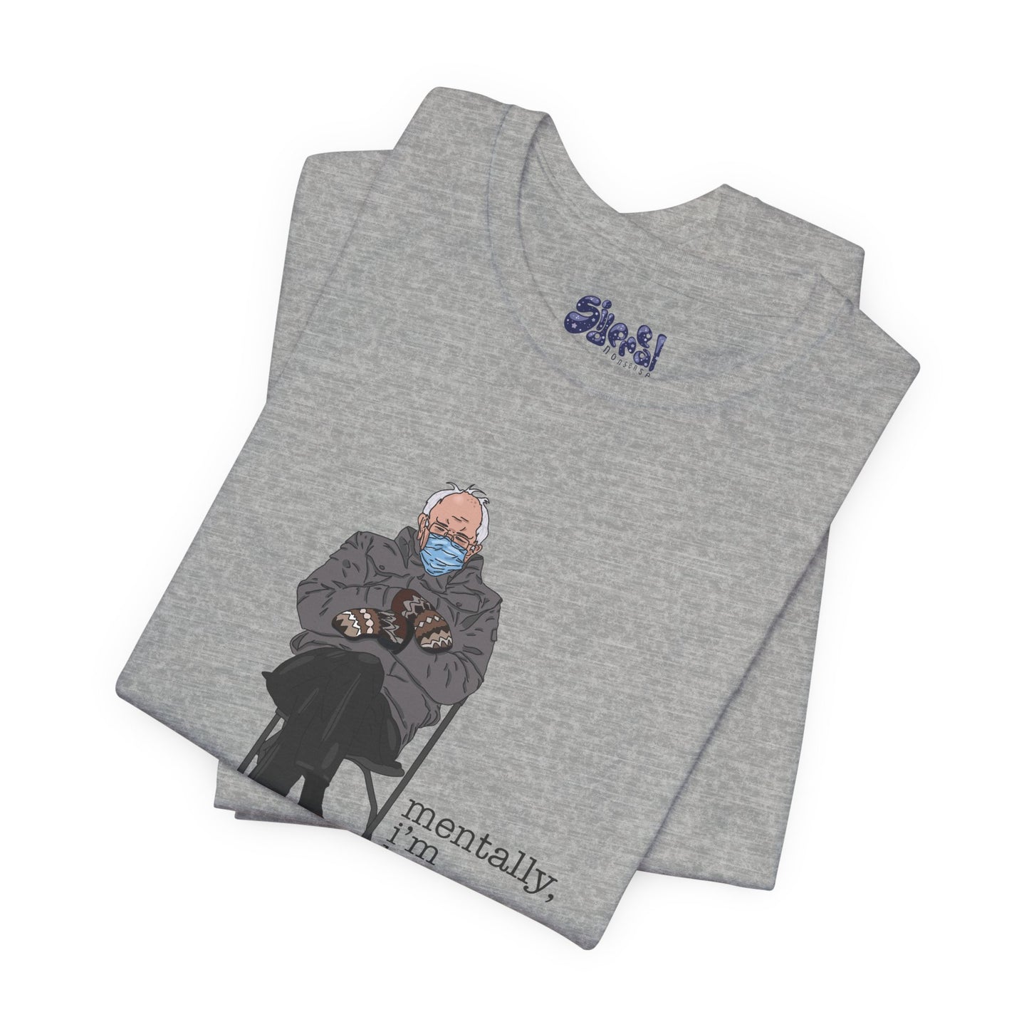 Bernie Sanders Mentally I'm Here Tee, Unisex Political Humor Shirt, Casual Wear For Liberal Leftist, Comfortable Everyday Tee