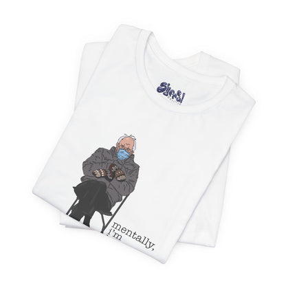 Bernie Sanders Mentally I'm Here Tee, Unisex Political Humor Shirt, Casual Wear For Liberal Leftist, Comfortable Everyday Tee