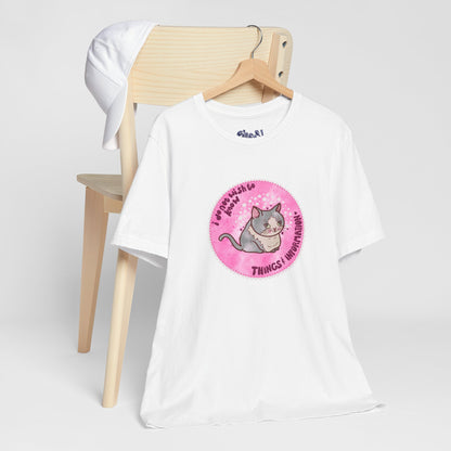 Cute Cat Tee, T-Shirt for Cat People, Things and Information, Mental Health, World Events, Cat Apparel With Funny Quote