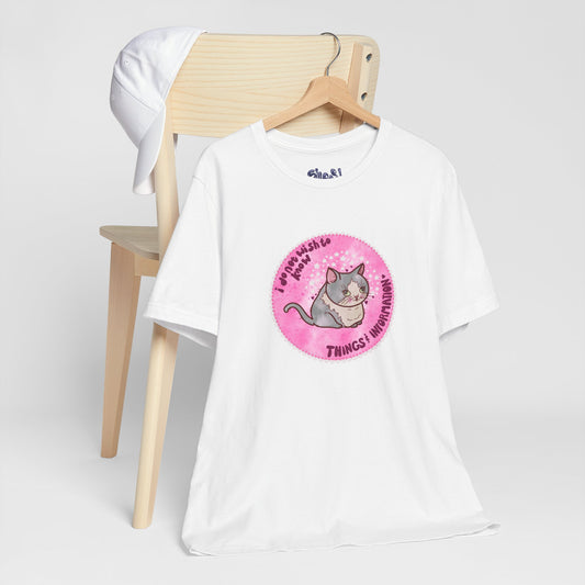 Cute Cat Tee, T-Shirt for Cat People, Things and Information, Mental Health, World Events, Cat Apparel With Funny Quote